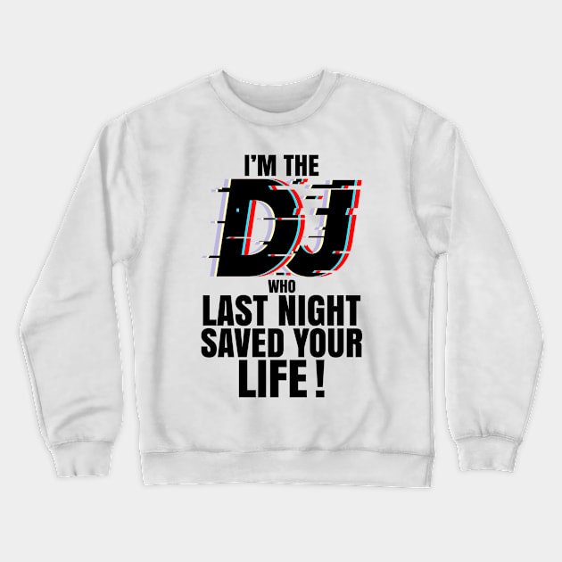 IM THE DJ WHO LAST NIGHT SAVED YOUR LIFE Crewneck Sweatshirt by PorcupineTees